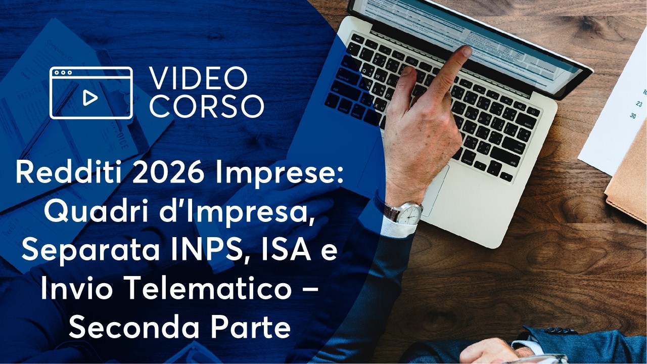 Redditi 2026 Imprese: Quadri d'Impresa, Separata INPS, ISA e Invio Telematico - Seconda Parte