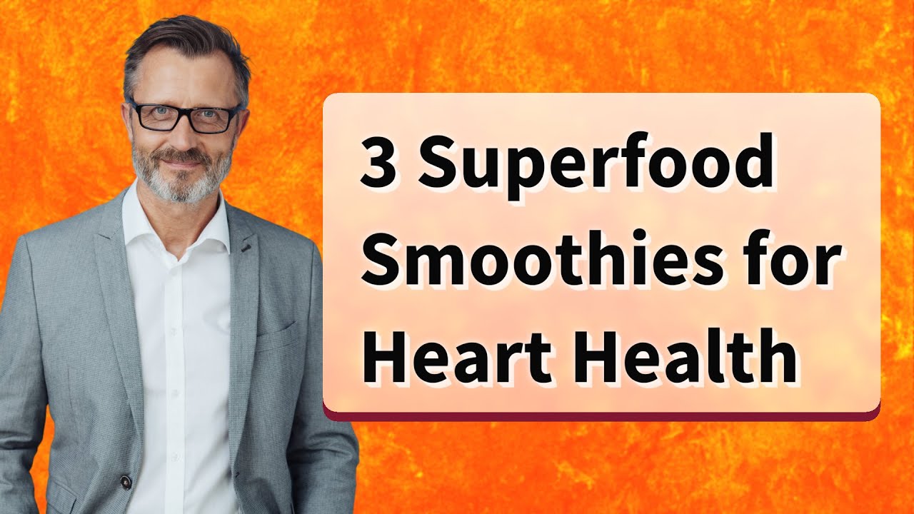 3 Superfood Smoothies for Heart Health