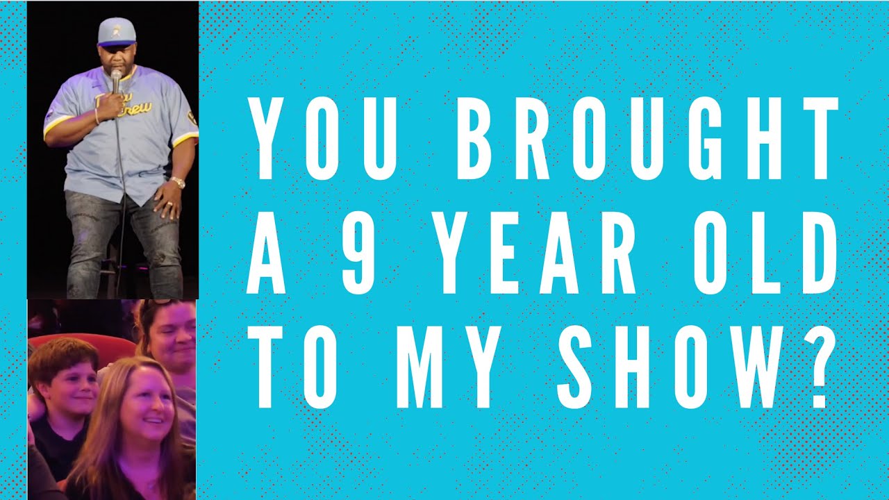 You Brought A 9 Year Old To My Show?!