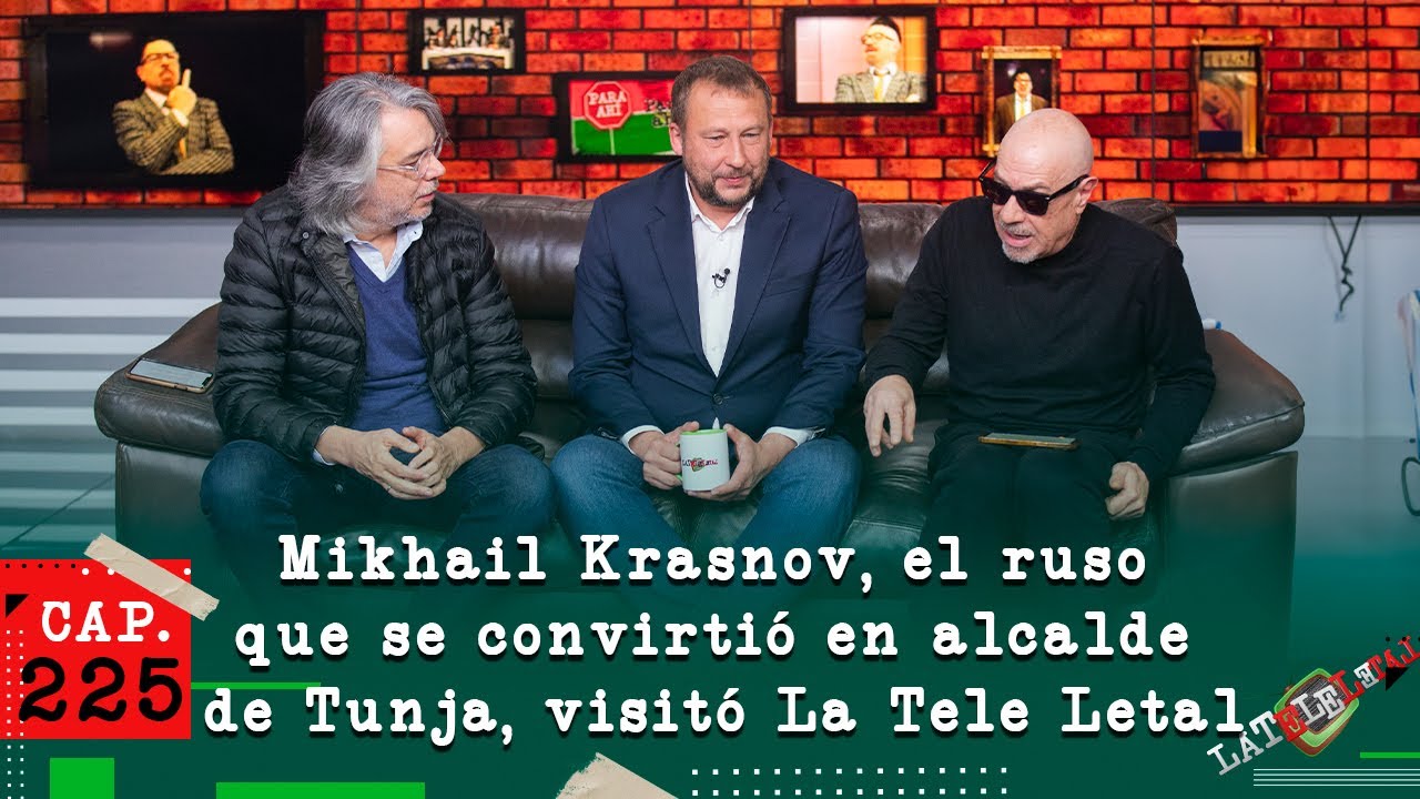 La Tele Letal cap&iacute;tulo 225 con Mikhail Krasnov, alcalde de Tunja