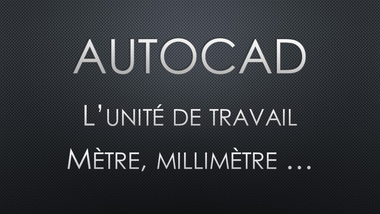 Autocad – (-DWGUNITS) Choisir l'unité de travail mètre millimètre centimètre, décimètre, pied pouce.