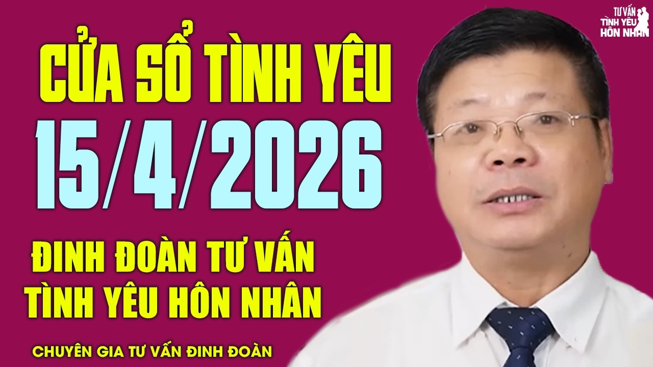 Nghe Cửa Sổ T&igrave;nh Y&ecirc;u Ng&agrave;y 15/04/2026 | Chuy&ecirc;n Gia Đinh Đo&agrave;n Tư Vấn Chuyện T&igrave;nh Y&ecirc;u H&ocirc;n Nh&acirc;n