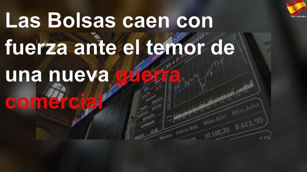 Las Bolsas caen con fuerza ante el temor de una nueva guerra comercial