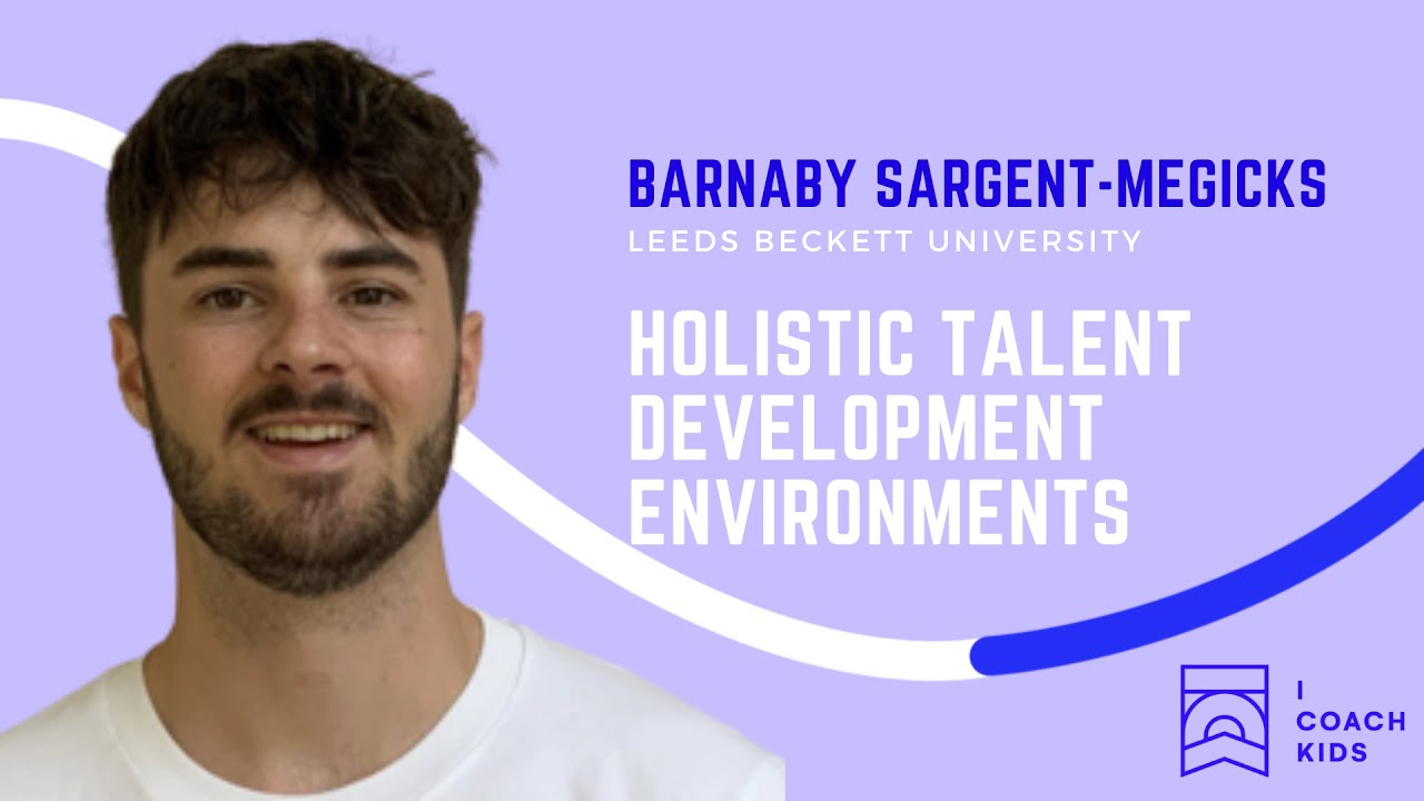 Holistic Talent Development Environments - Barnaby Sargent Megicks, Leeds Beckett University