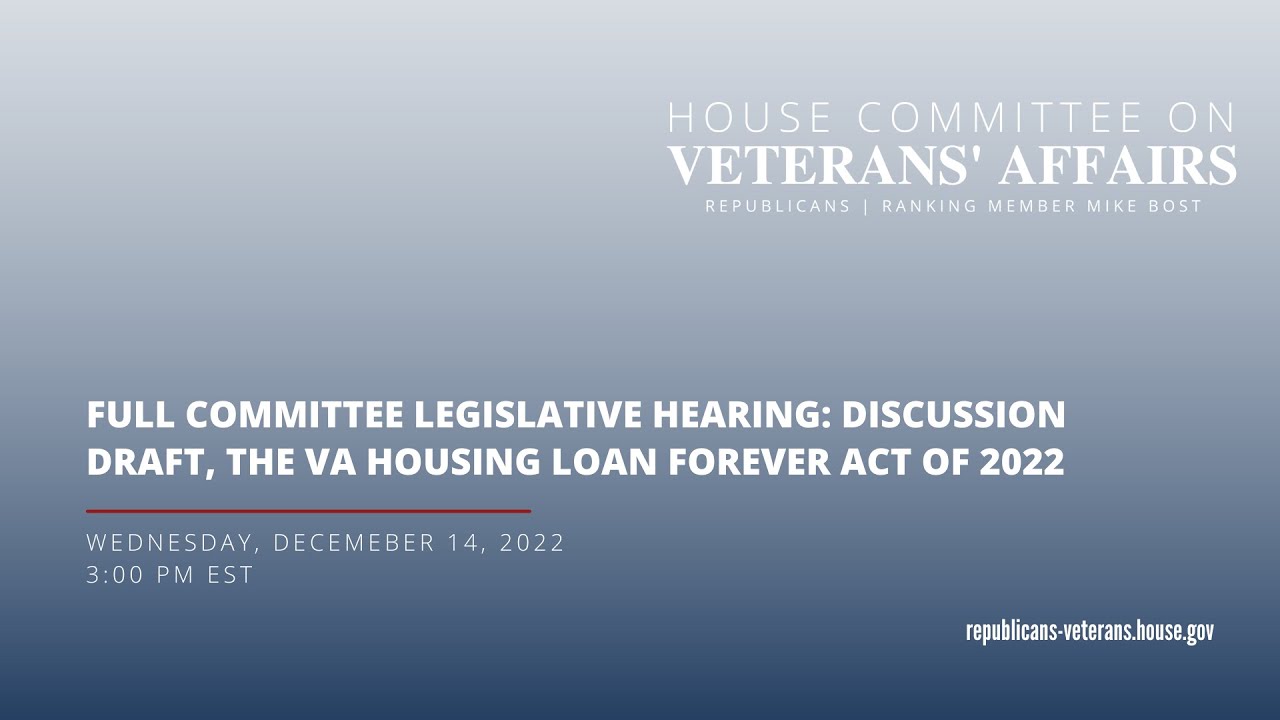 Full Committee Legislative Hearing | Discussion Draft, the VA Housing Loan Forever Act of 2022