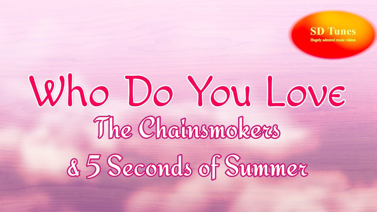 The Chainsmokers and 5 Seconds of Summer - Who Do You Love (lyric video)