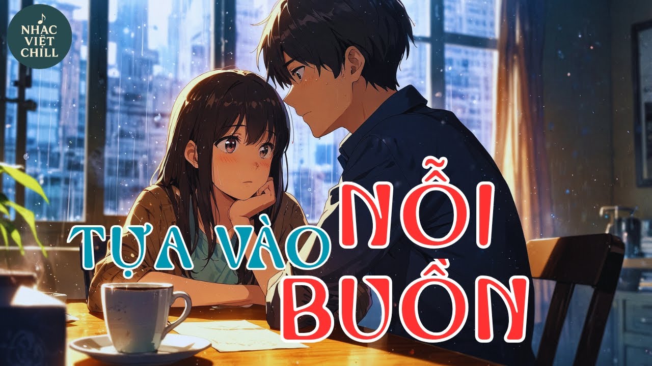 Playlist Nhạc Chill Tiktok nhẹ nhàng | Tựa Vào Nỗi Buồn - Nhạc Việt Chill