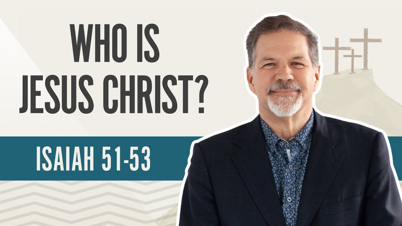 Who Is Jesus Christ? | Isaiah 51-53