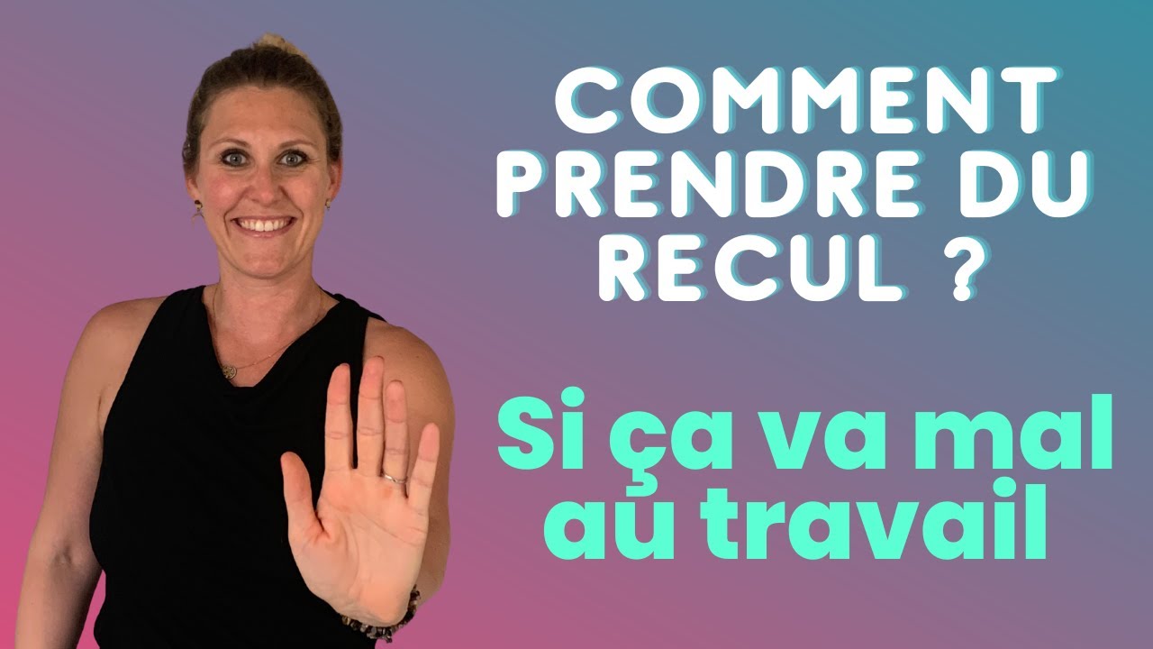 Comment PRENDRE DU RECUL au travail quand ça va mal ?
