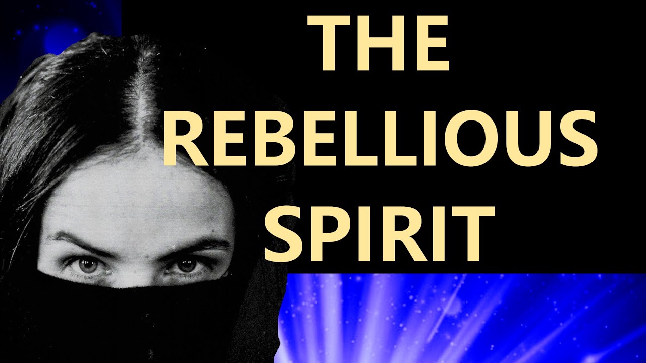 WHAT IS THE REBELLIOUS SPIRIT - The importance of understanding it and its connection to submission