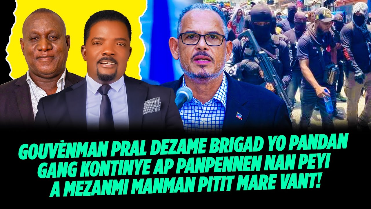 GOUVÈNMAN PRAL DEZAME BRIGAD YO PANDAN GANG KONTINYE AP PANPENNEN NAN PEYI A MEZANMI MANMAN PITIT M