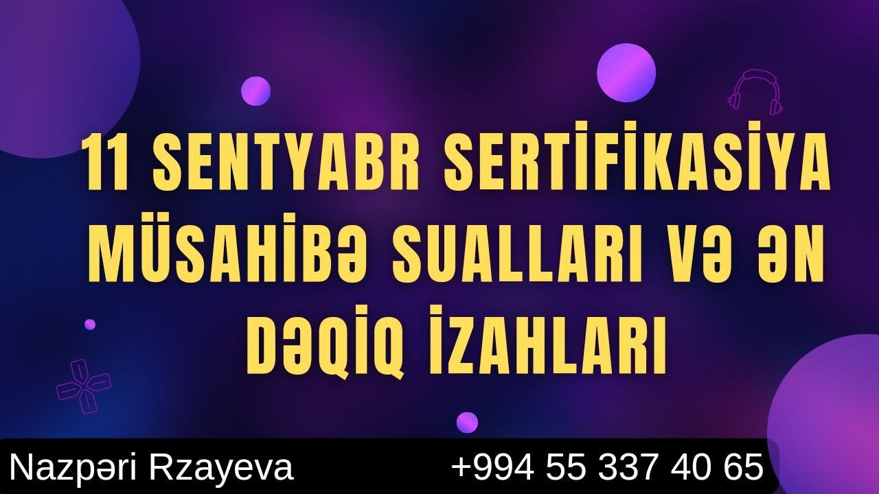 11 SENTYABR SERTİFİKASİYA MÜSAHİBƏ SUALLARI VƏ ƏN DƏQİQ İZAHLARI. NAZPƏRİ RZAYEVA +994 55 337 40 65