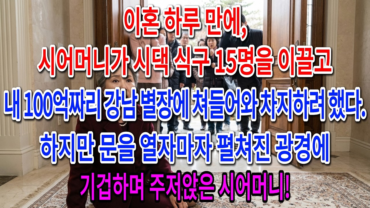 이혼 하루 만에, 시어머니가 시댁 식구 15명을 이끌고 내 100억짜리 강남 별장에 쳐들어와 차지하려 했다. 하지만 문을 열자마자 펼쳐진 광경에 기겁하며 주저앉은 시어머니!
