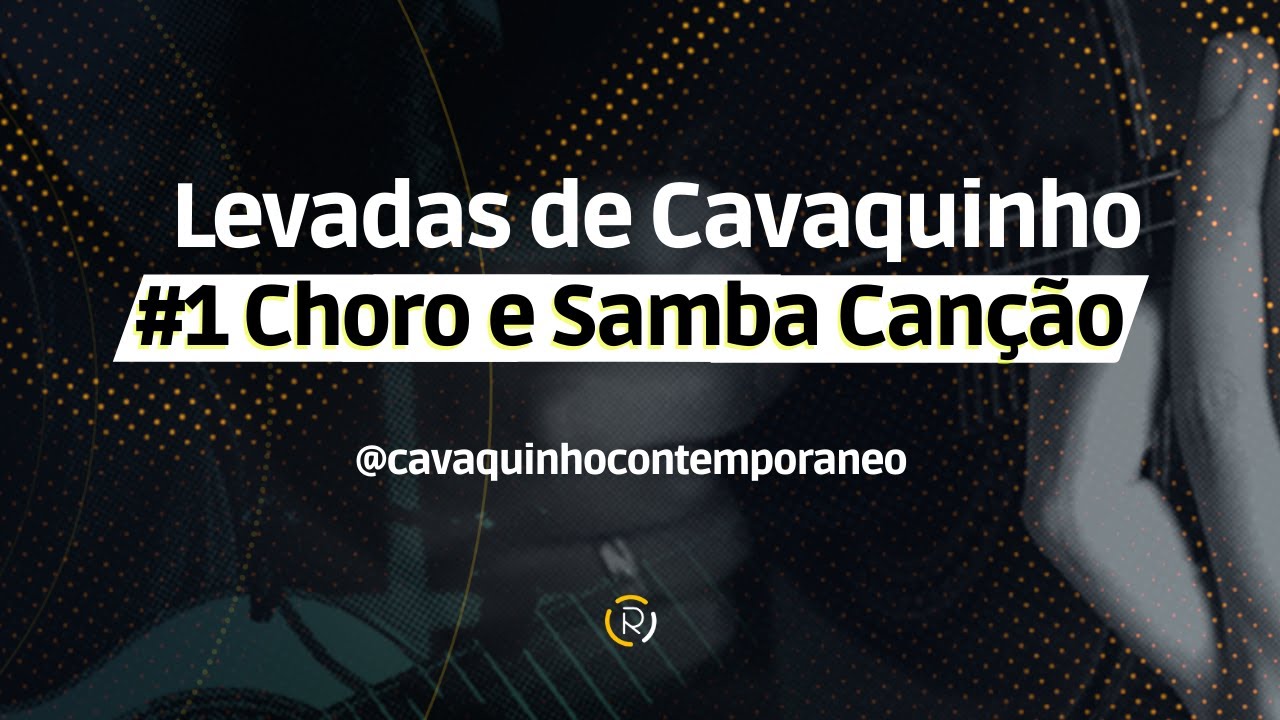 Levadas de Cavaquinho #01 - Choro e Samba Canção + Material de apoio