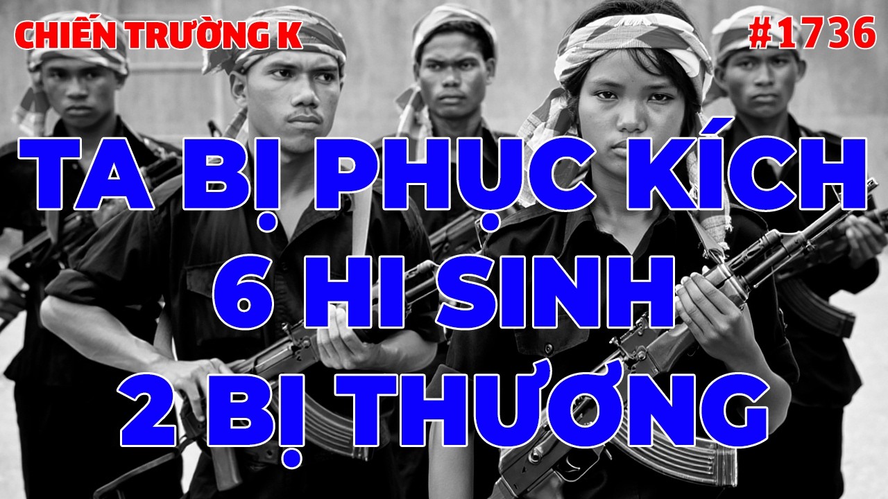 TA BỊ PHỤC KÍCH, 6 HI SINH 2 BỊ THƯƠNG | CHIẾN TRƯỜNG K | #1736