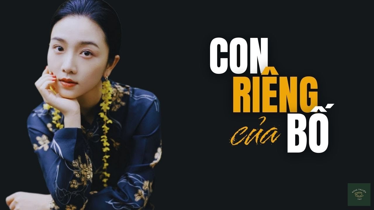 [CỰC HAY] Truyện Về Người Đ&agrave;n &Ocirc;ng C&oacute; Con Ri&ecirc;ng: CON RI&Ecirc;NG CỦA BỐ | Nghe Truyện Hay