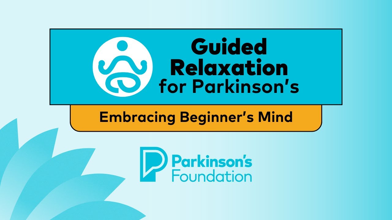 Guided Relaxation for Parkinson's: Embracing Beginner’s Mind | Parkinson's Foundation