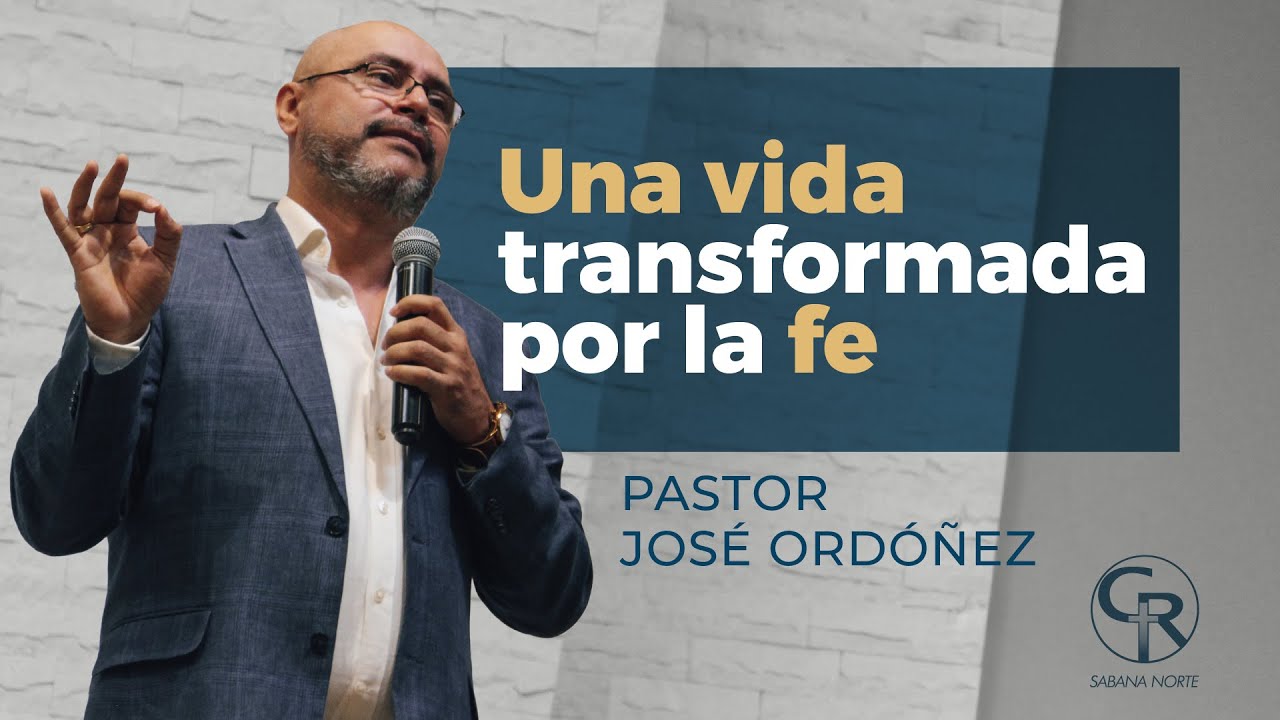 #Prédica Una Vida Transformada por la Fe - Pastor José Ordóñez
