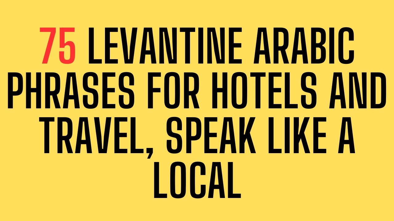 75 Levantine Arabic Phrases for Hotels and Travel, Speak Like a Local