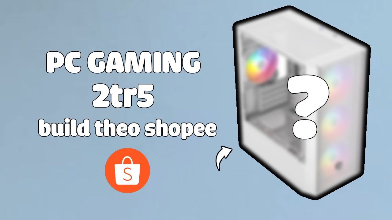 PC GAMING 2tr5 build theo shopee cấu hình sẽ như nào liệu còn chơi được game gì ở năm 2025