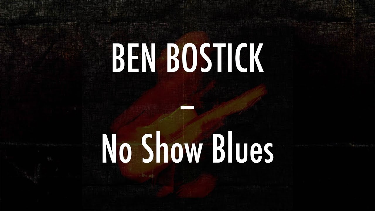 Ben Bostick - No Show Blues - Lyrics