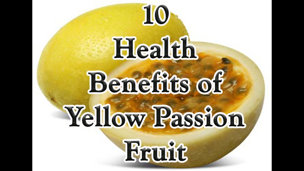 10 Health Benefits of yellow passion Fruit