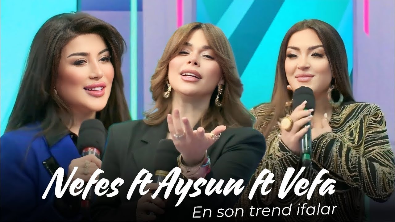 Nefes ft Aysun İsmayilova ft Vefa Serifova - En son Trend ifalar ( Yeni )