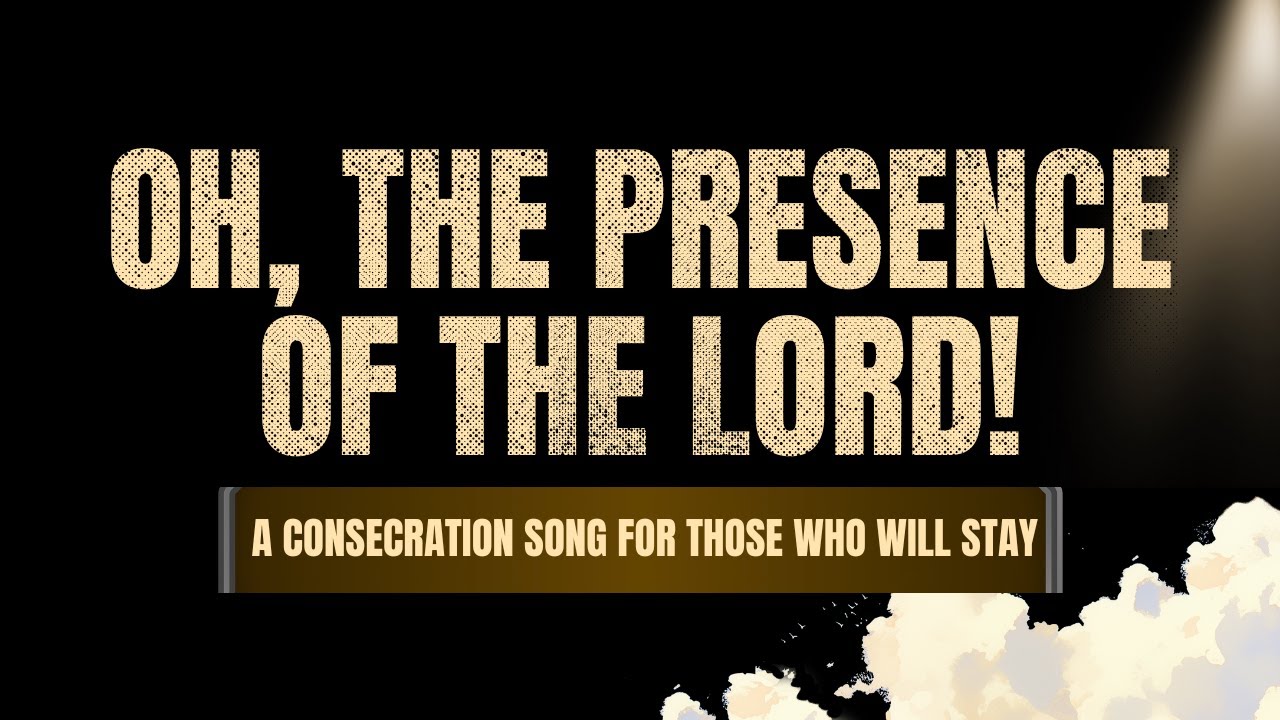 Oh, the Presence of the Lord | A Consecration Worship Song for Those Who Will Stay