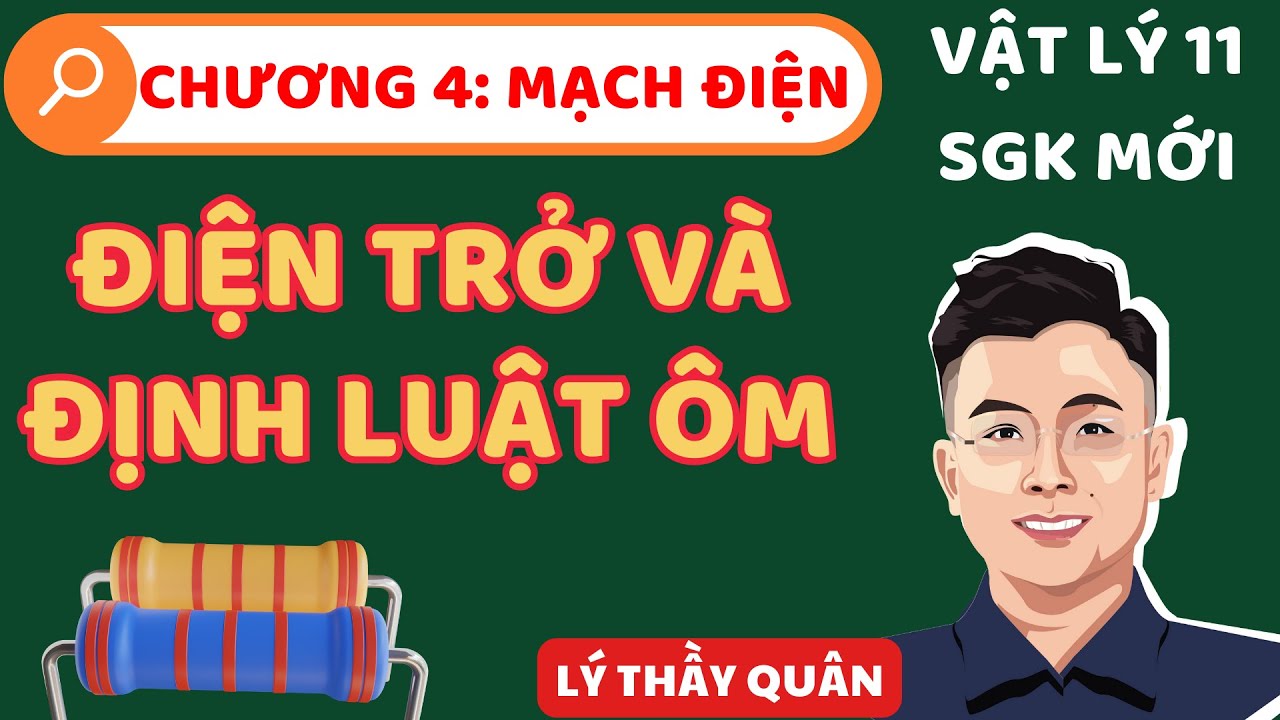 [ Vật Lý 11 - SGK Mới ] Chương 4:  Điện Trở Và Định Luật Ôm II Lý Thầy Quân