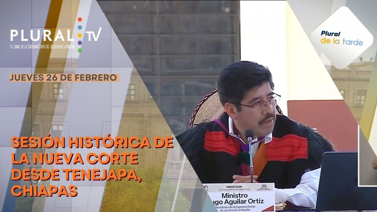 Plural de la Tarde 26 de febrero 2026 | Sesión histórica de la nueva corte desde Tenejapa, Chiapas