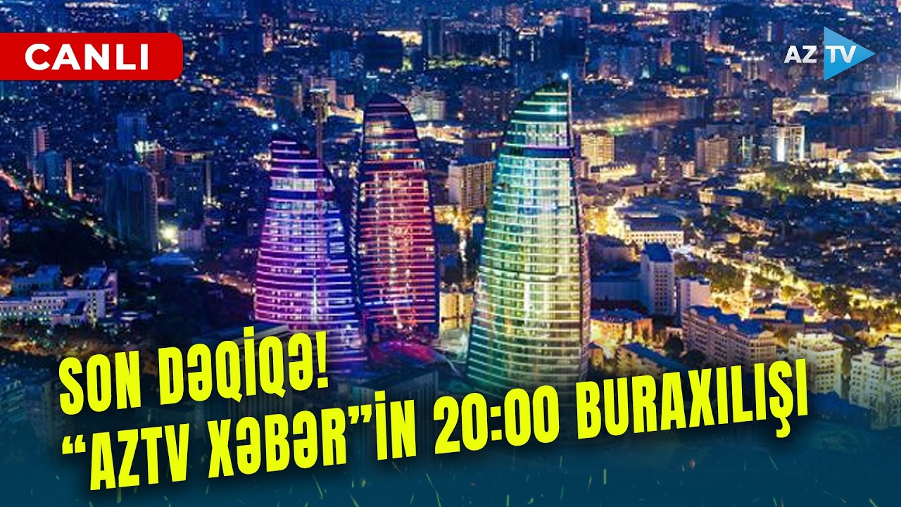 SON DƏQİQƏ məlumatlarını çatdırırıq - 