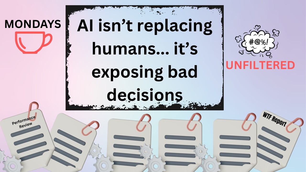 Mondays Unfiltered: AI isn't replacing humans...it's exposing bad decisions.