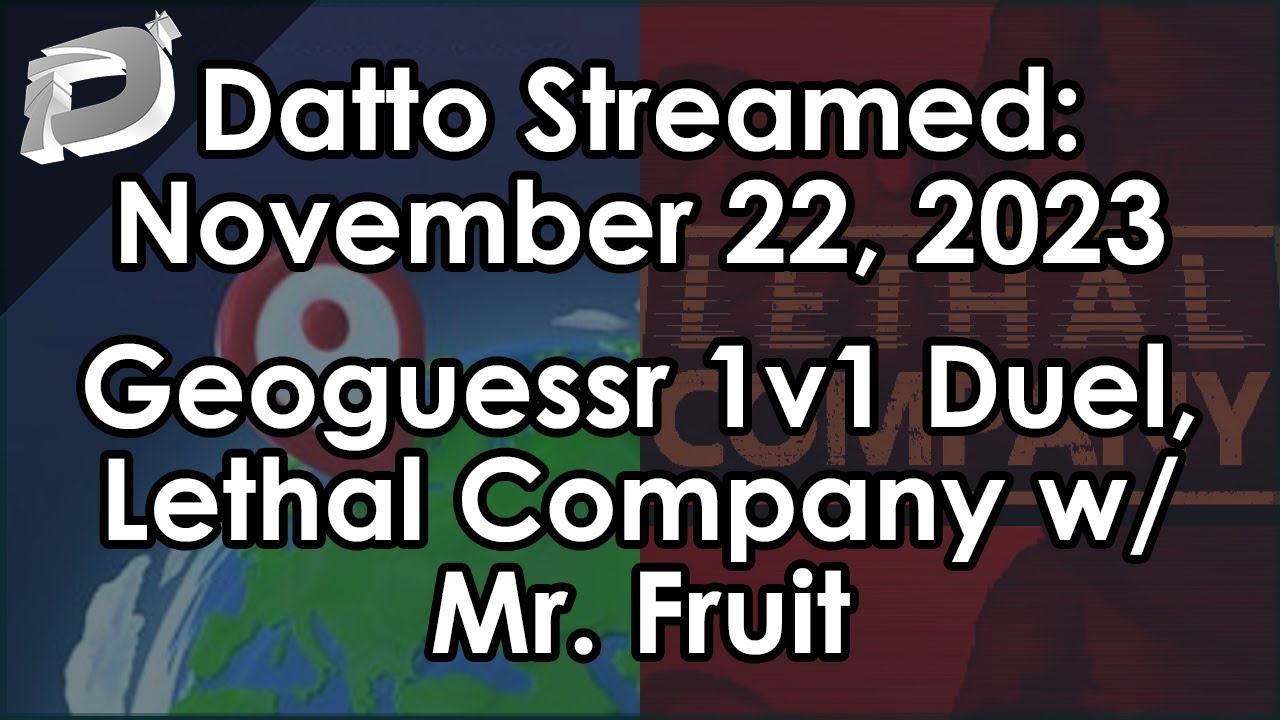 Datto Stream: Geoguessr 1v1 Duel, Lethal Company w/ Mr. Fruit - November 22, 2023