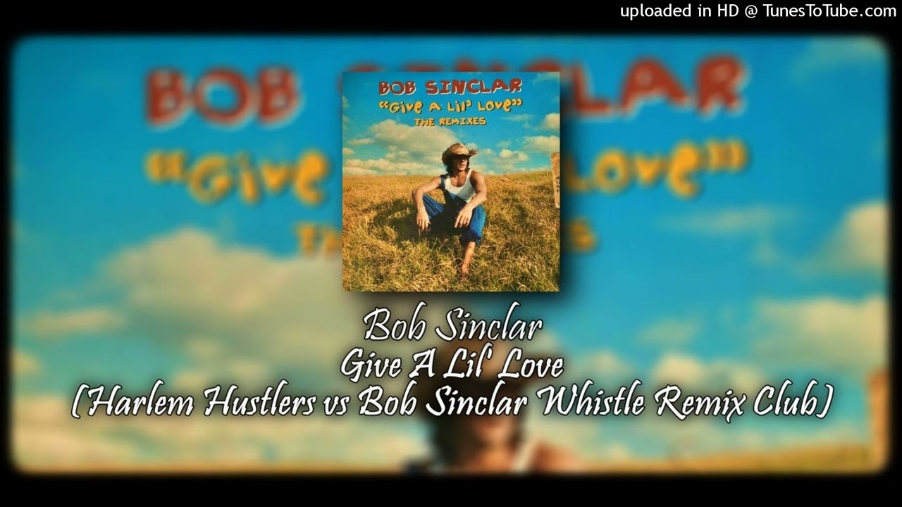 Bob Sinclar - Give A Lil' Love (Harlem Hustlers vs Bob Sinclar Whistle Remix Club)