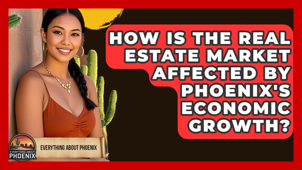 How Is The Real Estate Market Affected By Phoenix's Economic Growth? - Everything About Phoenix