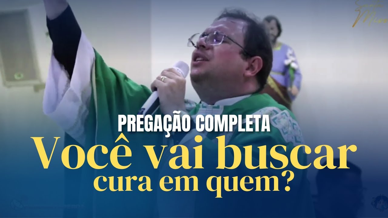 PREGAÇÃO COMPLETA - VOCÊ VAI BUSCAR CURA EM QUEM? - PE. FABRÍCIO TIMÓTEO