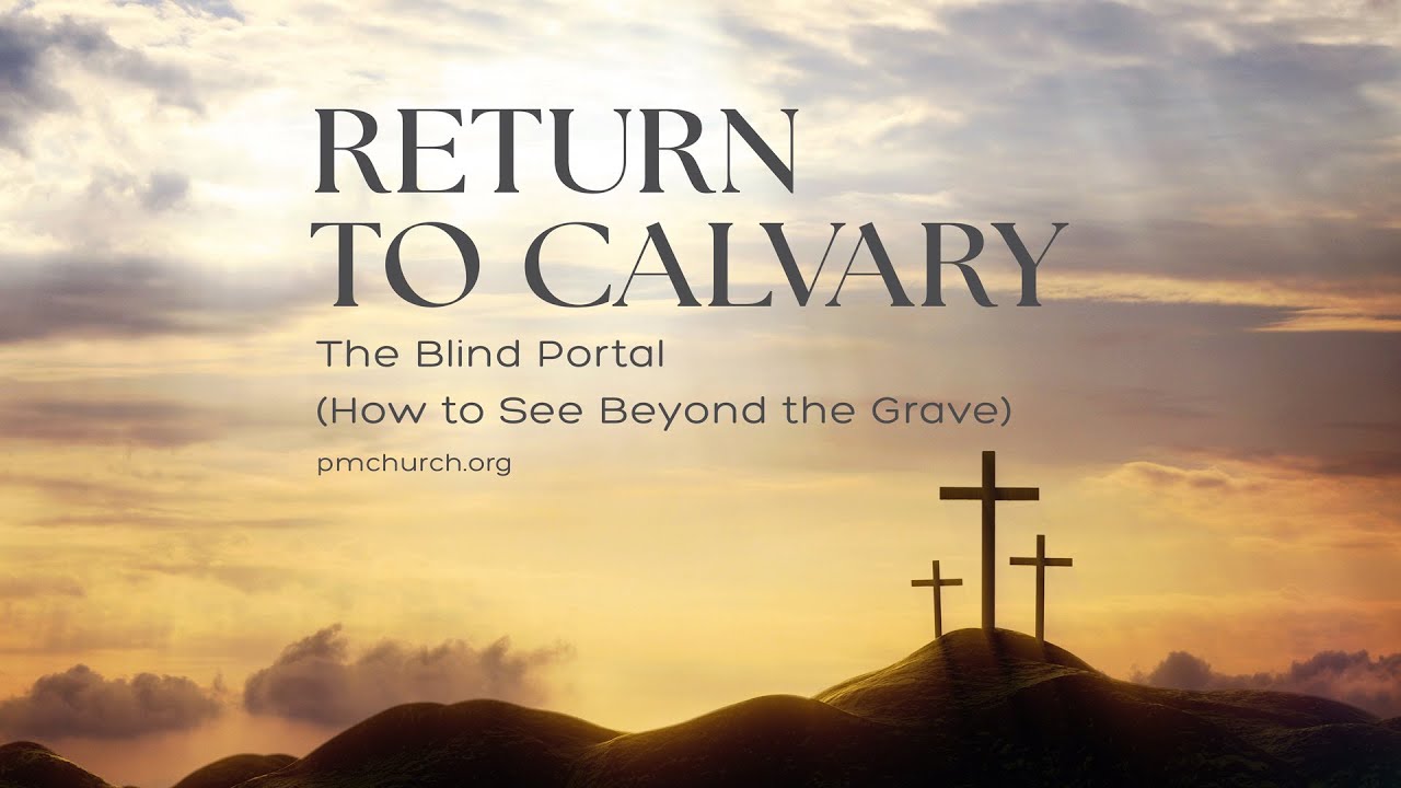 Return to Calvary: The Blind Portal (How to See Beyond the Grave)