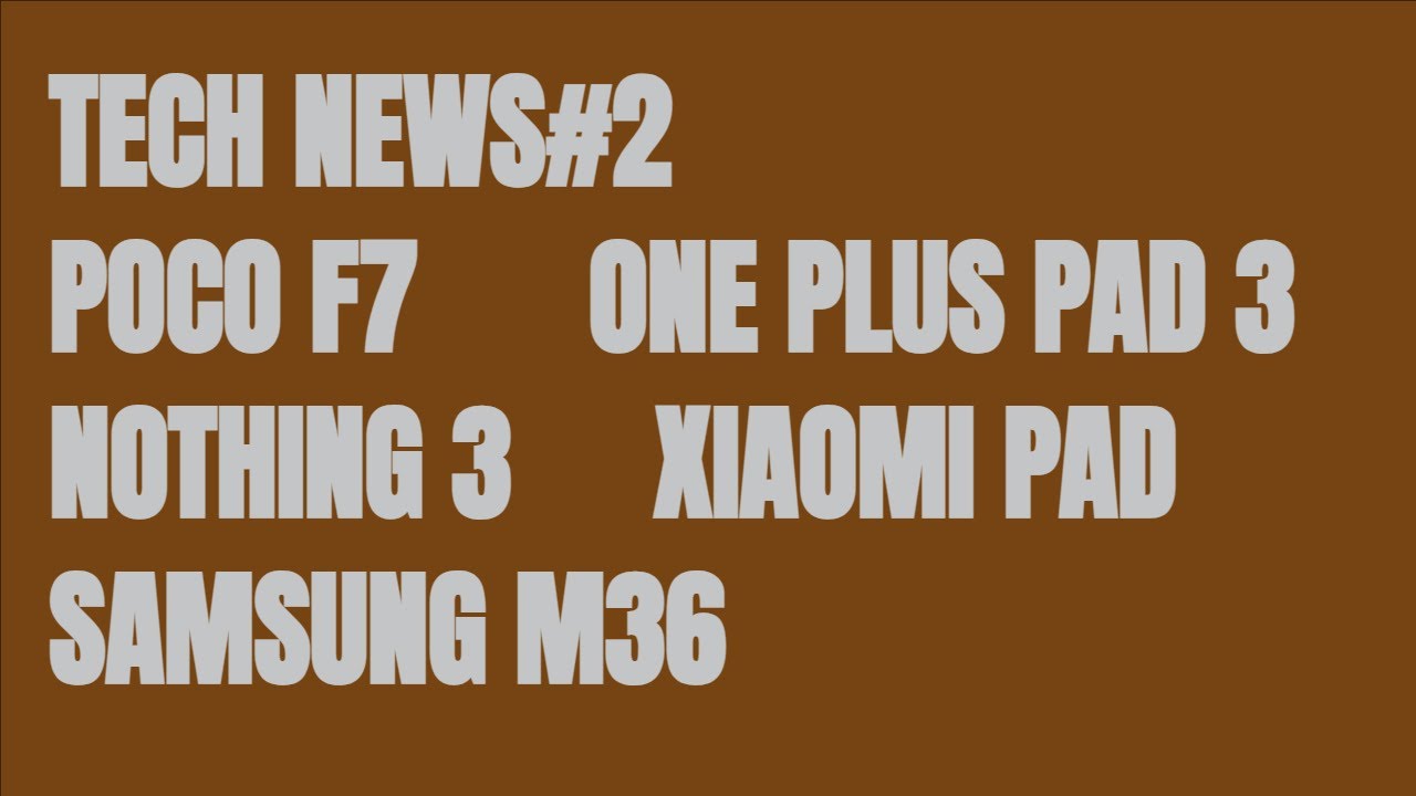 Tech News#2 Poco F7, One Plus Pad, Nothing 3 Fully Revealed, Realme P3, Xiaomi Pad