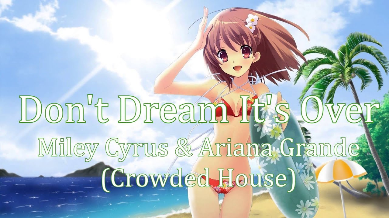 Don't Dream It's Over - Miley Cyrus & Ariana Grande - NightCore