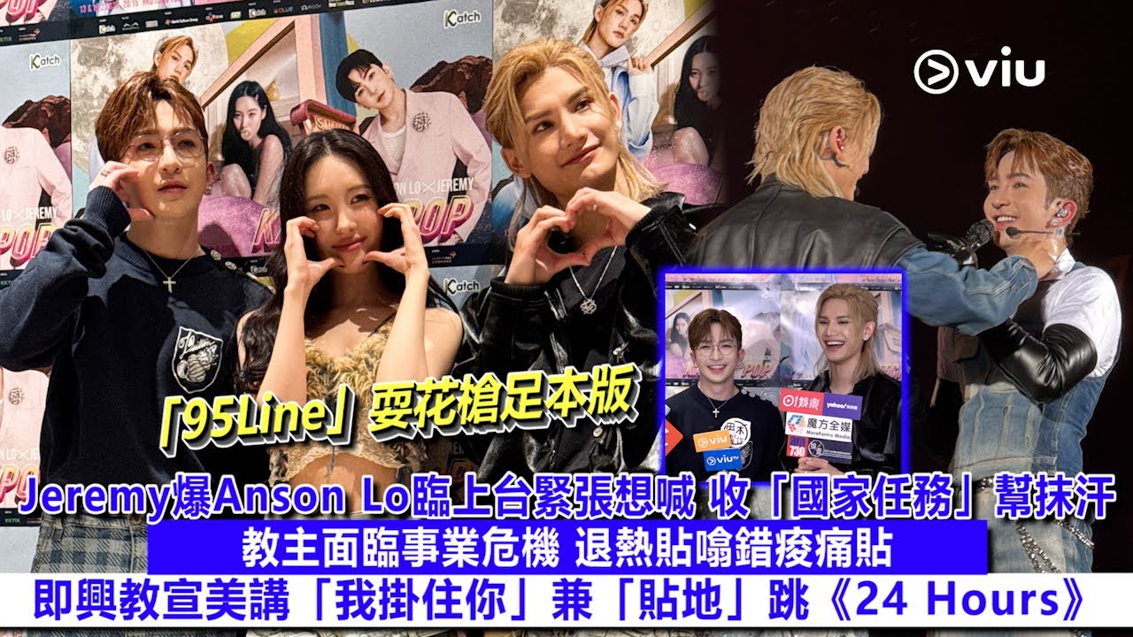✨足本訪問：「95Line」耍花槍足本版 Jeremy爆Anson Lo臨上台緊張想喊 「國家任務」幫抹汗教主面臨事業危機 退熱貼噏錯痠痛貼 教宣美講我掛住你兼跳《24 Hours》｜Viu1現場實況