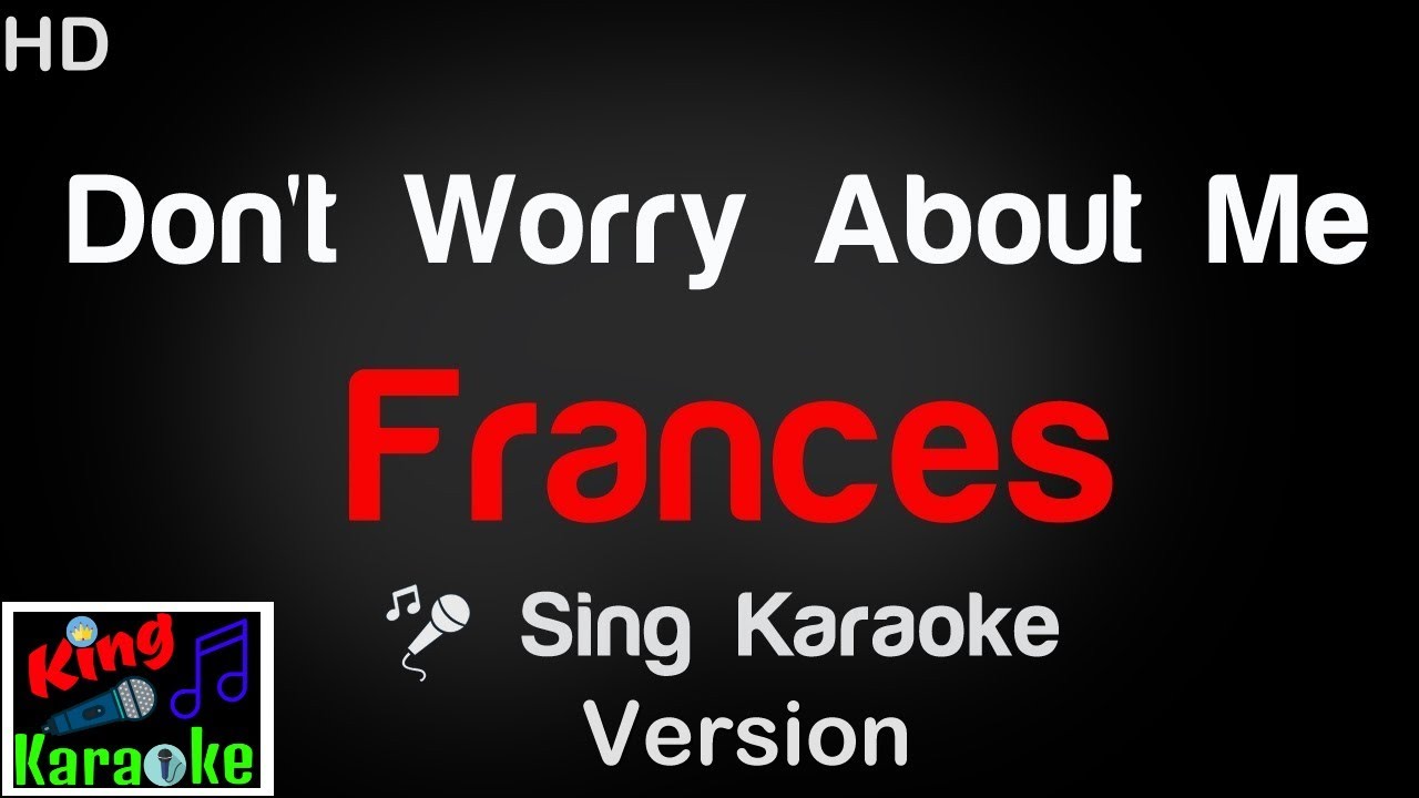 🎤 Frances - Don't Worry About Me Karaoke Version - King Of Karaoke