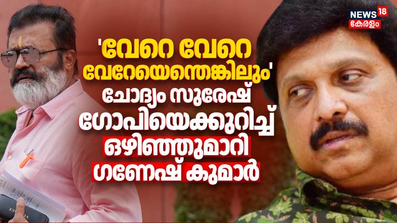 'വേറെ വേറെ..വേറേയെന്തെങ്കിലും';Suresh Gopiയെക്കുറിച്ചുള്ള ചോദ്യത്തിൽ ഒഴിഞ്ഞുമാറി KB Ganesh KumarN18V