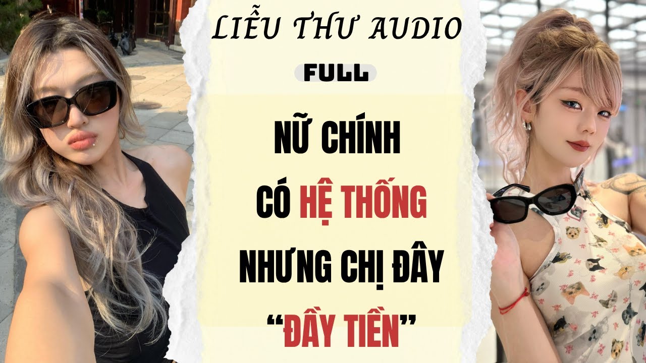 Full audio | NỮ CHÍNH CÓ HỆ THỐNG NHƯNG CHỊ ĐÂY ĐẦY TIỀN | Liễu Thư Audio #truyenaudio #audio