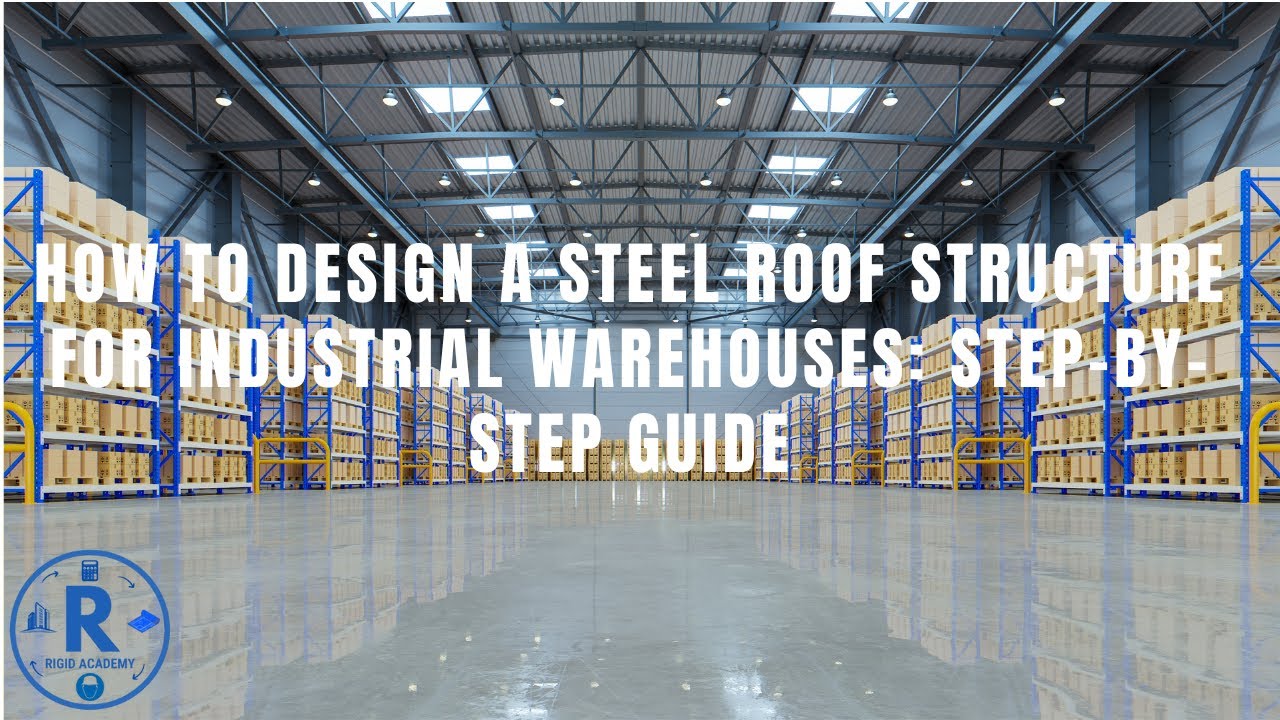 How to Design a Steel Roof Structure for Industrial Warehouses Step by Step Guide