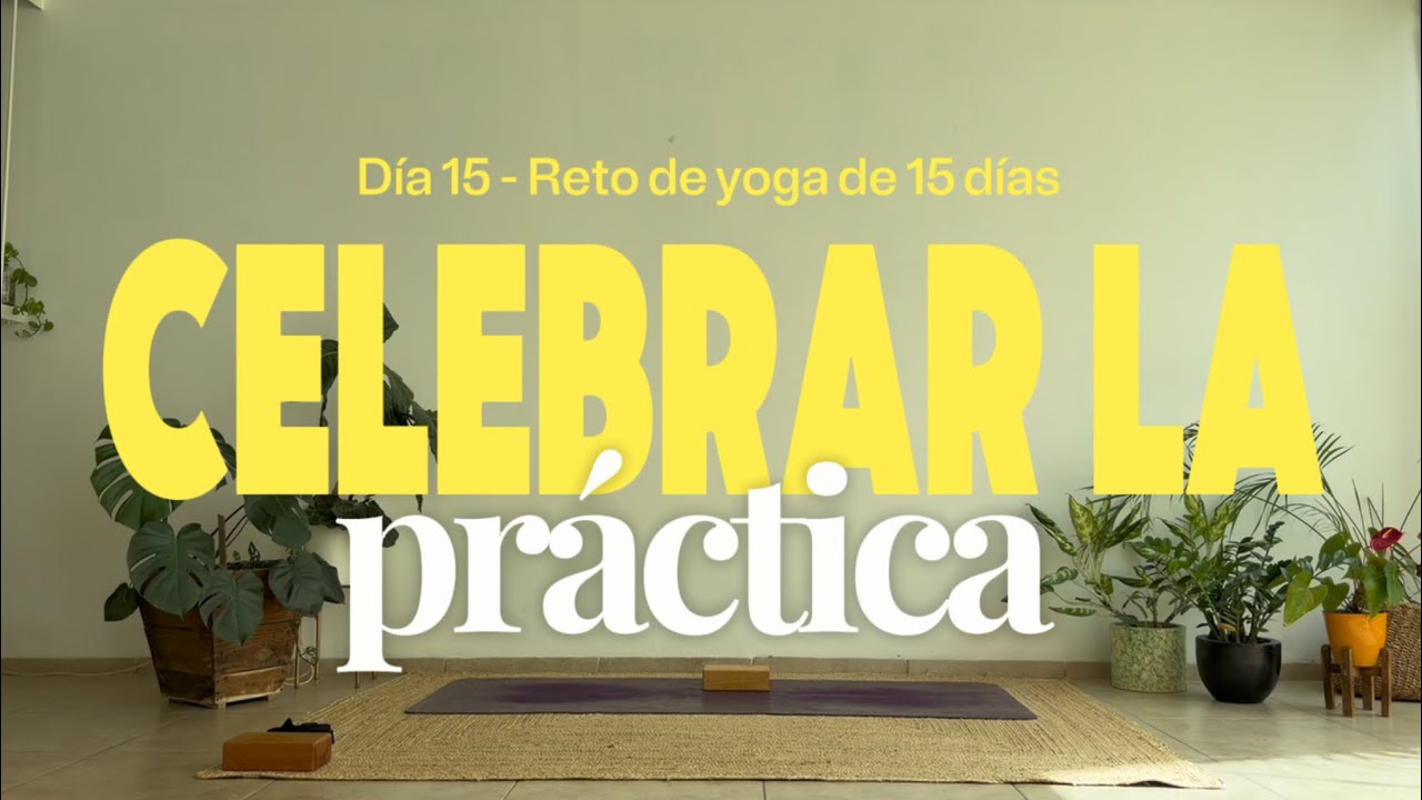 Día 15 – Celebrar la práctica 🎉 | Reto de Yoga 15 días