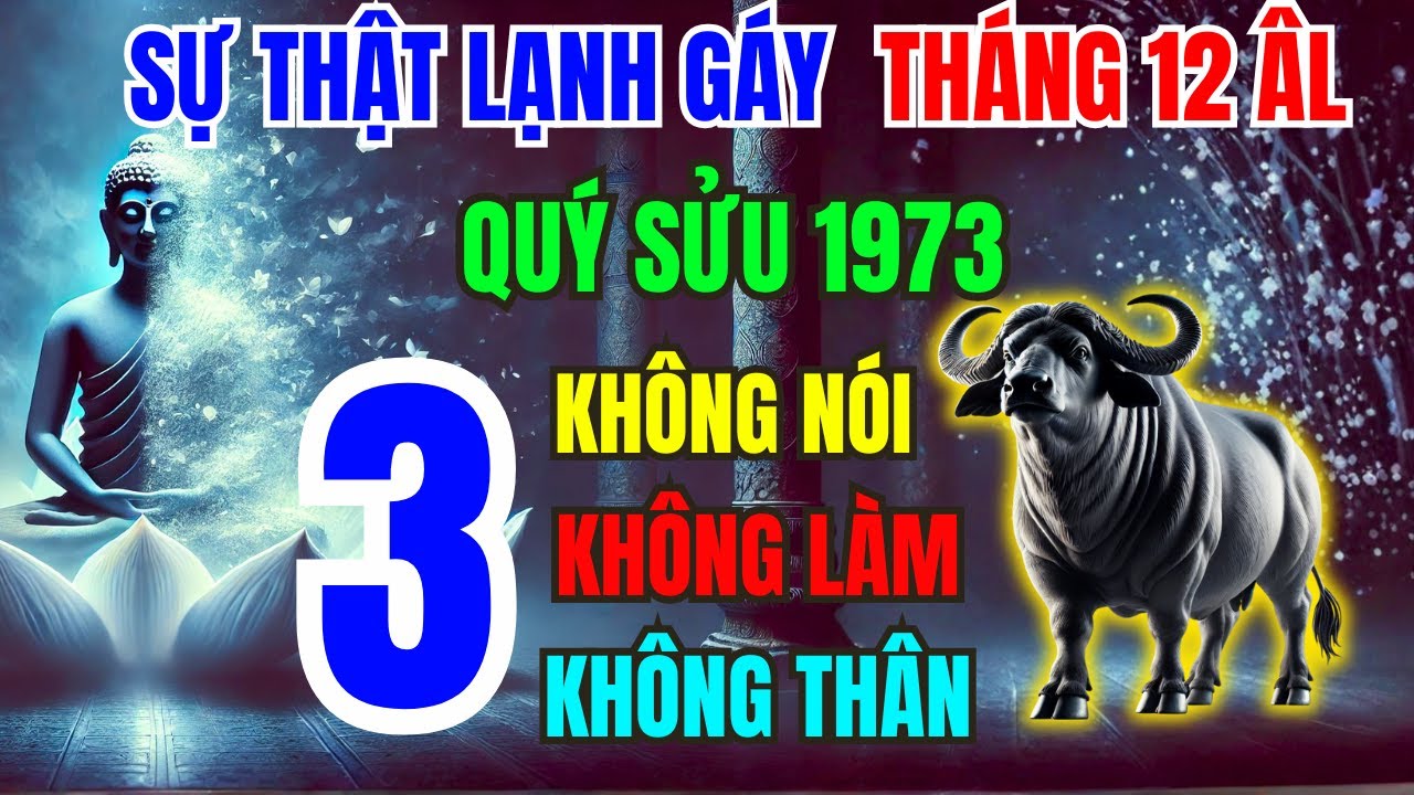 Tiết Lộ Sự Thật: Quý Sửu 1973 Tháng 12 Âm - 3 ĐIỀU KHÔNG NÓI, 3 VIỆC KHÔNG LÀM, 3 KẺ KHÔNG THÂN
