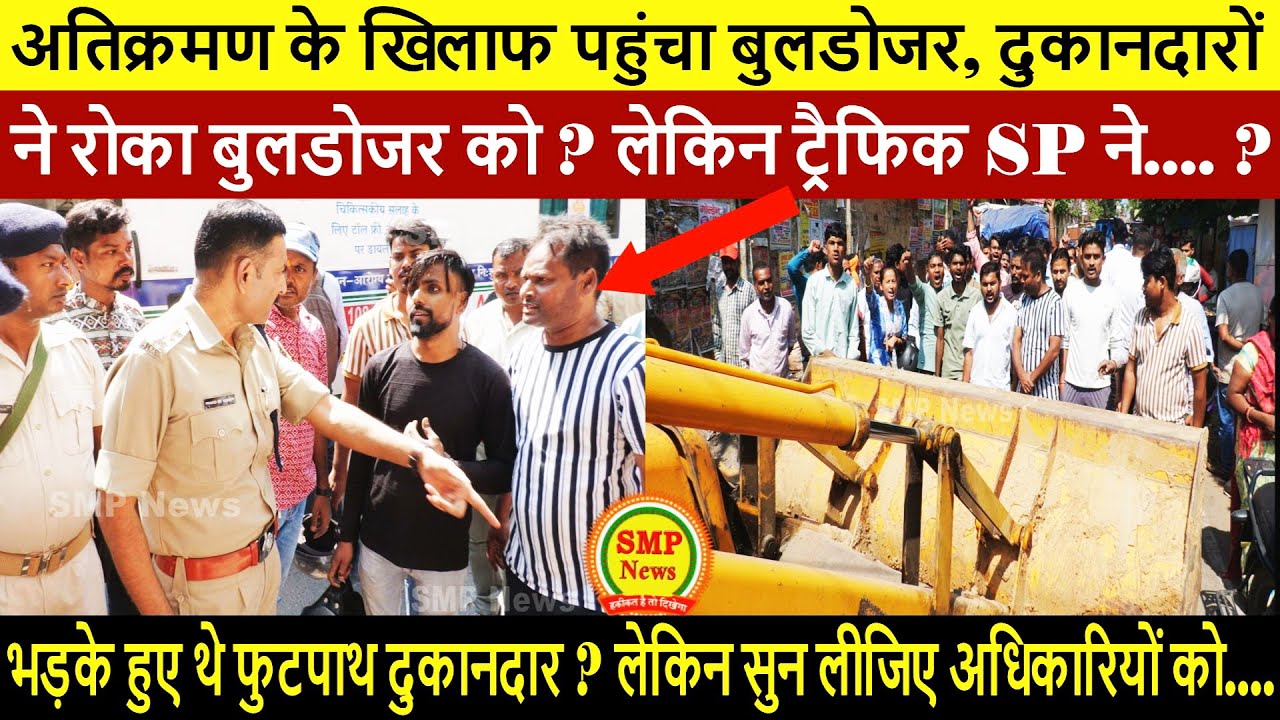 अतिक्रमण के खिलाफ पहुंचा बुलडोजर, दुकानदारों ने रोका बुलडोजर को ? लेकिन ट्रैफिक SP ने....