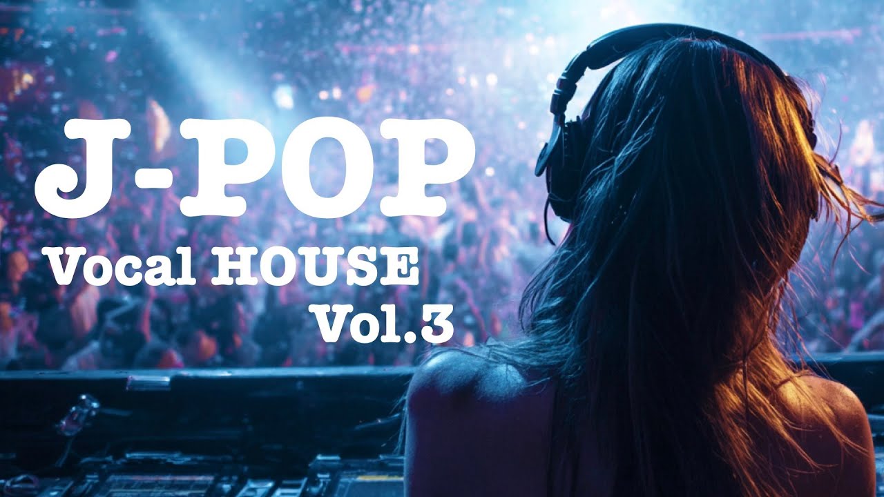 J-POP  VOCAL  HOUSE  MUSIC  Vol.3　プレイリスト　＃邦楽 ＃音楽  ＃Music ＃playlist