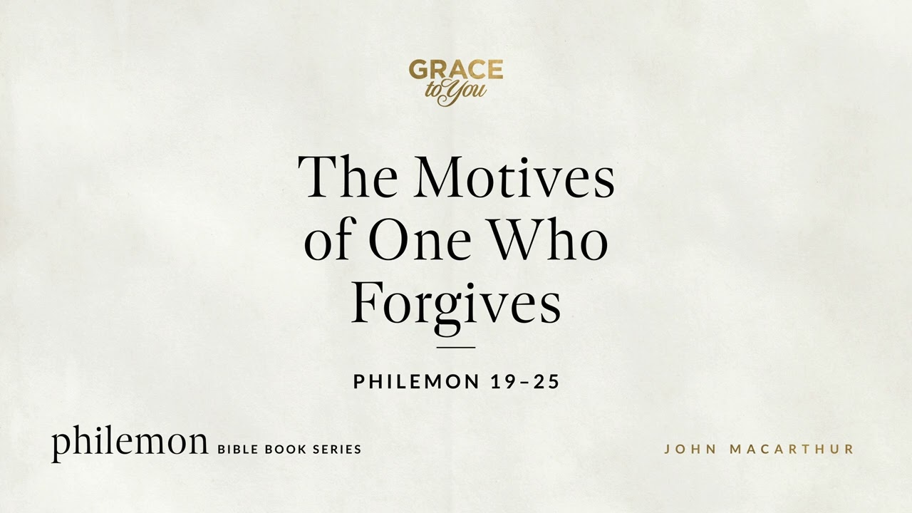 The Motives of One Who Forgives (Philemon 19–25) John MacArthur