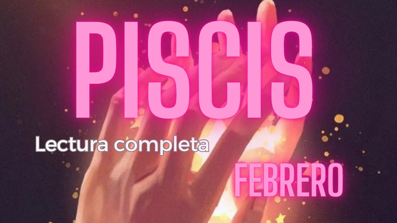 PISCIS - FEBRERO LECTURA COMPLETA TRABAJO Y AMOR 🌈✨💖